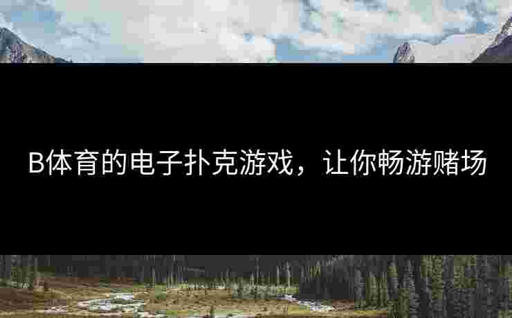B体育的电子扑克游戏，让你畅游赌场