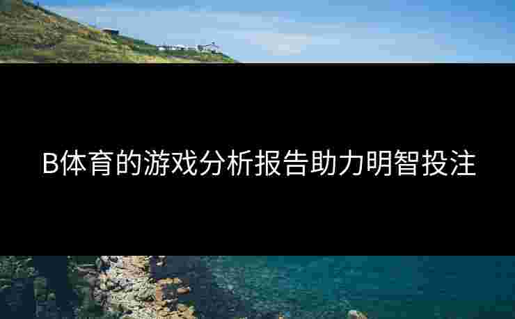 B体育的游戏分析报告助力明智投注