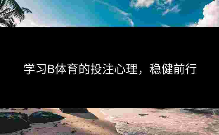 学习B体育的投注心理，稳健前行