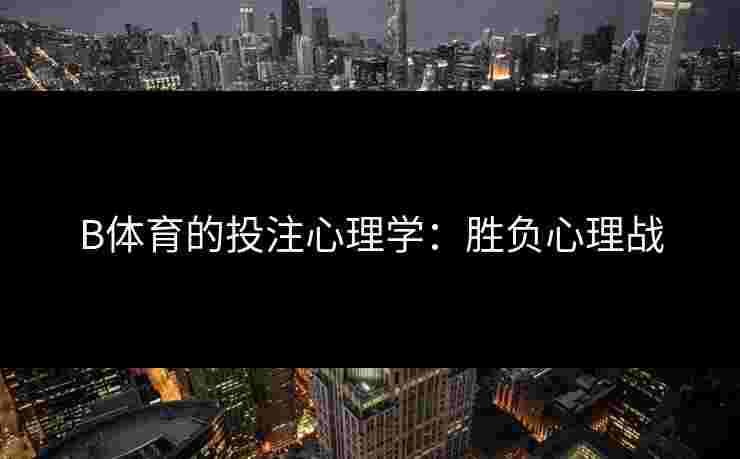 B体育的投注心理学：胜负心理战