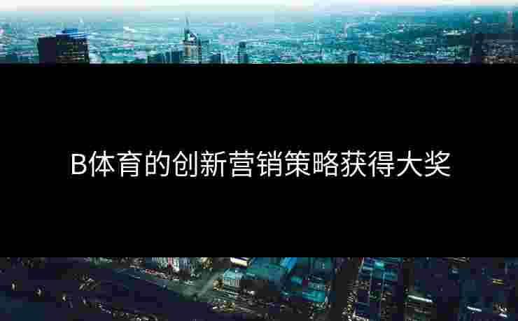 B体育的创新营销策略获得大奖