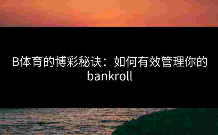 B体育的博彩秘诀：如何有效管理你的bankroll