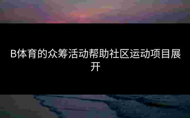 B体育的众筹活动帮助社区运动项目展开